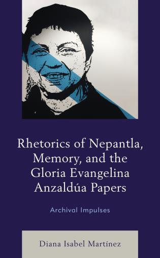 Book Cover of Rhetorics of Nepantla, Memory, and the Gloria Evangelina Anzaldúa Papers: Archival Impulses